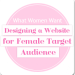 What Women Want: Designing a Website for Female Target Audience